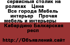 сервисный столик на роликах › Цена ­ 5 000 - Все города Мебель, интерьер » Прочая мебель и интерьеры   . Кабардино-Балкарская респ.